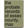 The Probate Records Of Essex County, Mas door Massachusetts. Probate Court