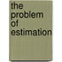 The Problem Of Estimation