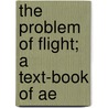 The Problem Of Flight; A Text-Book Of Ae door Herbert Chatley