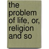 The Problem Of Life, Or, Religion And So door Henry W. Carstens