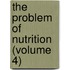 The Problem Of Nutrition (Volume 4)