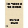 The Problem Of Pain In Nature by Charles F. Newall