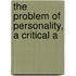 The Problem Of Personality, A Critical A