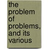 The Problem Of Problems, And Its Various door Clark Braden