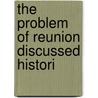 The Problem Of Reunion Discussed Histori door James Walker