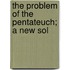 The Problem Of The Pentateuch; A New Sol