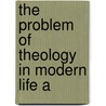 The Problem Of Theology In Modern Life A by Andrew Miller
