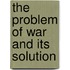 The Problem Of War And Its Solution