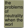 The Problems Of Neutrality When The Worl door Simeon Davidson Fess