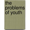 The Problems Of Youth by Louis Albert Banks