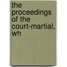 The Proceedings Of The Court-Martial, Wh by William N. Watkins