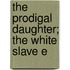 The Prodigal Daughter; The White Slave E