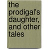The Prodigal's Daughter, And Other Tales door Lelia Hardin Bugg