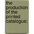 The Production Of The Printed Catalogue;
