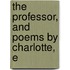 The Professor, And Poems By Charlotte, E