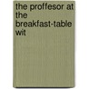The Proffesor At The Breakfast-Table Wit by Oliver Wendell Holmes