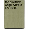 The Profitable Wage, What Is It?; The Ca by Edward E. Sheasgreen