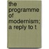 The Programme Of Modernism; A Reply To T