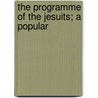 The Programme Of The Jesuits; A Popular door William Blair Neatby