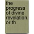 The Progress Of Divine Revelation, Or Th