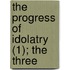 The Progress Of Idolatry (1); The Three