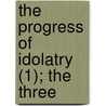 The Progress Of Idolatry (1); The Three by Sir Alexander Croke