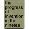 The Progress Of Invention In The Ninetee by Byrn