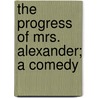 The Progress Of Mrs. Alexander; A Comedy by Louie Rogers Stanwood