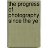 The Progress Of Photography Since The Ye door Hermann Wilhelm Vogel