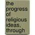 The Progress Of Religious Ideas, Through