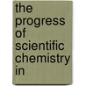 The Progress Of Scientific Chemistry In door William A. Tilden