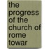 The Progress Of The Church Of Rome Towar