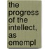 The Progress Of The Intellect, As Emempl