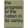 The Progress Of The Nation In Its Variou by George Richardson Porter