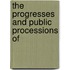 The Progresses And Public Processions Of