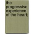 The Progressive Experience Of The Heart;