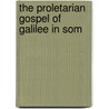 The Proletarian Gospel Of Galilee In Som by Francis Herbert Stead