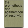 The Prometheus And Agamemnon Of Aeschylu door Thomas George Aeschylus