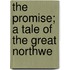The Promise; A Tale Of The Great Northwe