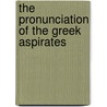 The Pronunciation Of The Greek Aspirates door Elizabeth Anna Sophia Dawes