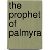 The Prophet Of Palmyra by Thomas Gregg
