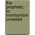 The Prophets; Or, Mormonism Unveiled