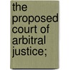The Proposed Court Of Arbitral Justice; door James Brown Scott