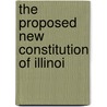 The Proposed New Constitution Of Illinoi door Illinois. Constitutional Convention