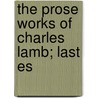The Prose Works Of Charles Lamb; Last Es door Charles Lamb