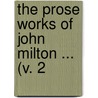 The Prose Works Of John Milton ... (V. 2 door John Milton