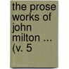 The Prose Works Of John Milton ... (V. 5 door John Milton