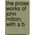 The Prose Works Of John Milton; With A B