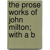 The Prose Works Of John Milton; With A B door John Milton