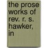 The Prose Works Of Rev. R. S. Hawker, In